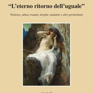 «L‘ eterno ritorno dell‘uguale». Violenze, abusi, traumi, droghe, malattie e altri perturbanti Spedizione Espresso