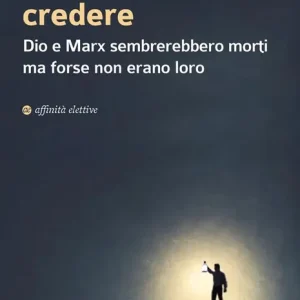 Scelto Dai Clienti A che serve credere. Dio e Marx sembrerebbero morti ma forse non erano loro