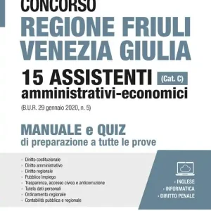 Concorso regione Friuli Venezia Giulia. 15 assistenti amministrativi-economici (cat. C). Manuale e quiz di preparazione a tutte le prove. Con espansione online Spedizione Espresso