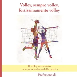 Volley, sempre volley, fortissimamente volley. Il volley raccontato da un non vedente dalla nascita Economico