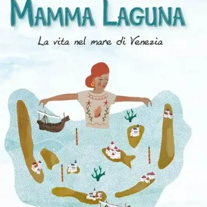 Mamma laguna. La vita nel mare di Venezia. Ediz. a colori Solo Oggi