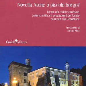 Popolare Novella Atene o piccolo borgo? Forme del conservatorismo cultura, politica e protagonisti del Sannio dall‘Unità alla Repubblica