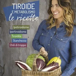 Tiroide e metabolismo. Le ricette. Ipotiroidismo, ipertiroidismo, tiroidite, stanchezza, chili di troppo Offerta Speciale