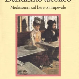 Soddisfatti O Rimborsati Dandysmo alcolico. Meditazioni sul bere consapevole