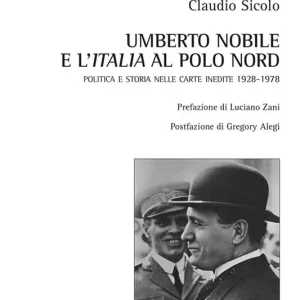 Umberto Nobile e l‘Italia al polo Nord. Politica e storia nelle carte inedite 1928-1978 Prezzo Ridotto