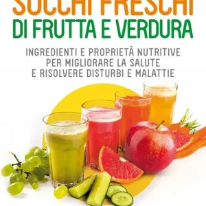 Popolare Succhi freschi di frutta e verdura. Ingredienti e proprietà nutritive per migliorare la salute e risolvere disturbi e malattie. Nuova ediz.