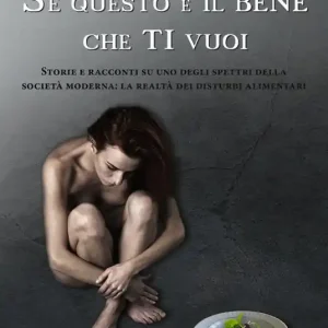 Se questo è il bene che ti vuoi. Storie e racconti su uno degli spettri della società moderna la realtà dei disturbi alimentari Promozione
