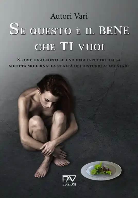 Se questo è il bene che ti vuoi. Storie e racconti su uno degli spettri della società moderna la realtà dei disturbi alimentari Promozione