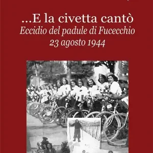 ...E la civetta cantò. Eccidio del padule di Fucecchio 23 agosto 1944 Nuova Collezione