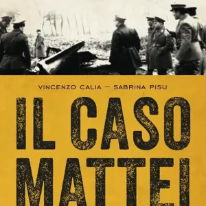 Scelto Dai Clienti Il caso Mattei. Le prove dell’omicidio del presidente dell’Eni dopo bugie, depistaggi e manipolazioni della verità