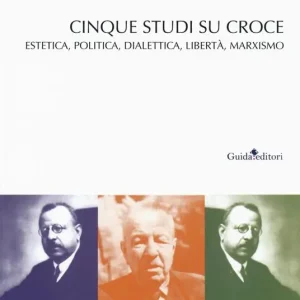 Cinque studi su Benedetto Croce. Estetica, politica, dialettica, libertà, marxismo Offerta