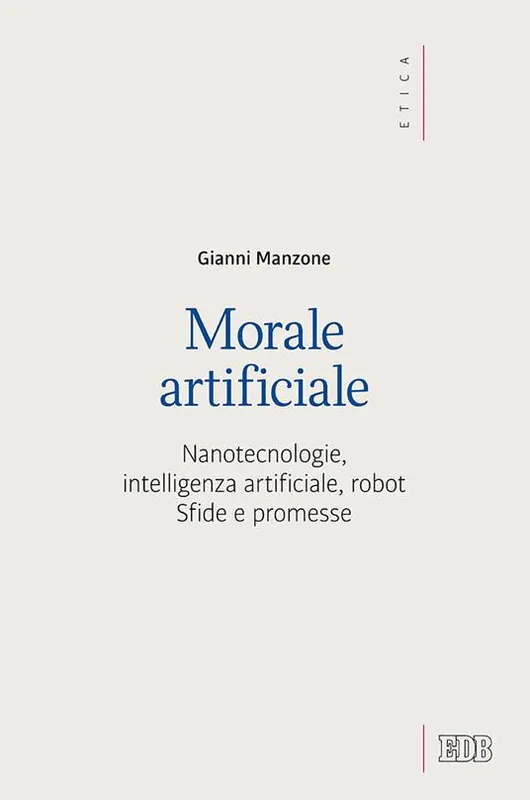 Morale artificiale. Nanotecnologie, intelligenza artificiale, robot. Sfide e promesse Affare