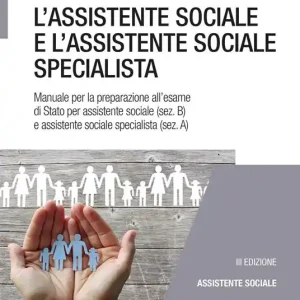Offerta L‘ assistente sociale e l‘assistente sociale specialista. Manuale per la preparazione all‘esame di Stato per assistente sociale (sez. B) e assistente sociale specialista (sez. A)