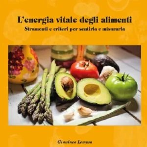 L‘energia vitale degli alimenti. Strumenti e criteri per sentirla e misurarla Professionale