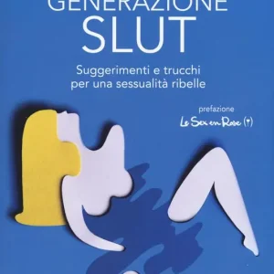 Generazione slut. Suggerimenti e trucchi per una sessualità ribelle Must-Have