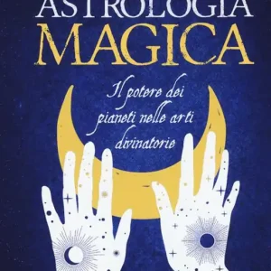 Astrologia magica. Il potere dei pianeti nelle arti divinatorie Non Perdere