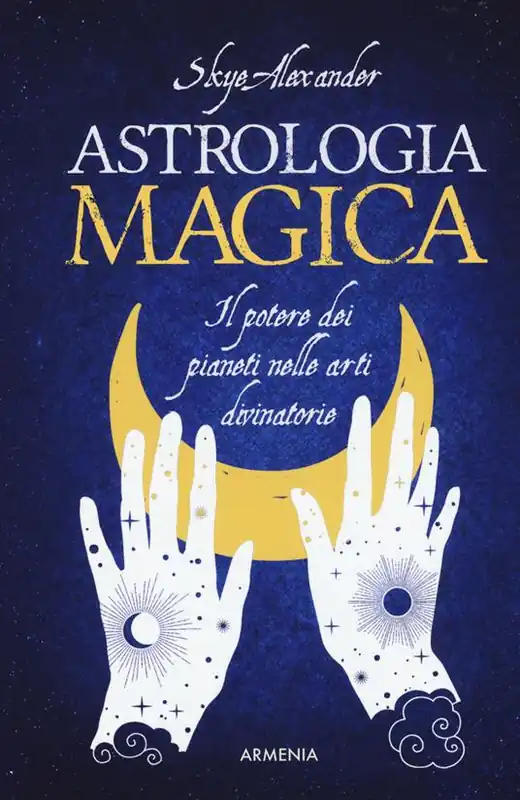 Astrologia magica. Il potere dei pianeti nelle arti divinatorie Non Perdere