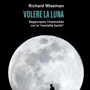 Volere la Luna. Raggiungere l‘impossibile con la «mentalità Apollo» Prezzo Scontato
