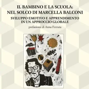 Subito Disponibile Il bambino e la scuola nel solco di Marcella Balconi. Sviluppo emotivo e apprendimento in un approccio globale