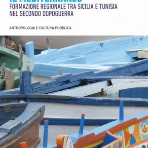 Incorporare il Mediterraneo. Formazione regionale tra Sicilia e Tunisia nel secondo dopoguerra Acquista Ora