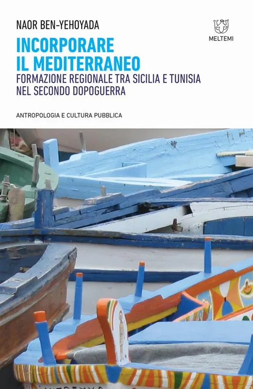 Incorporare il Mediterraneo. Formazione regionale tra Sicilia e Tunisia nel secondo dopoguerra Acquista Ora