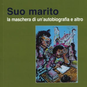 Suo marito. La maschera di un‘autobiografia e altro. Atti de 56° Convegno internazionale di studi pirandelliani Di Tendenza