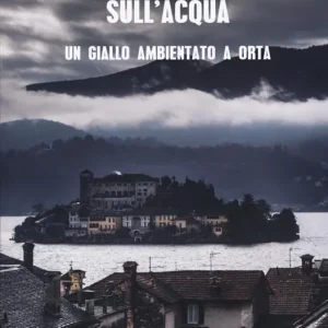 Nuovo Arrivo Rose bianche sull‘acqua. Un giallo ambientato a Orta