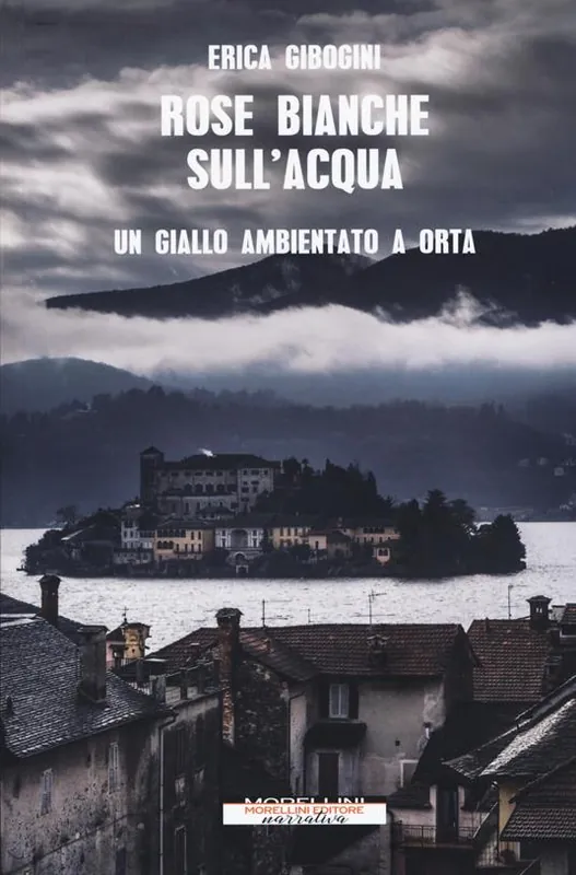 Nuovo Arrivo Rose bianche sull‘acqua. Un giallo ambientato a Orta