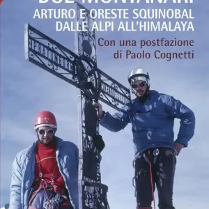 Due montanari. Arturo e Oreste Squinobal dalle Alpi all‘Himalaya A Buon Prezzo