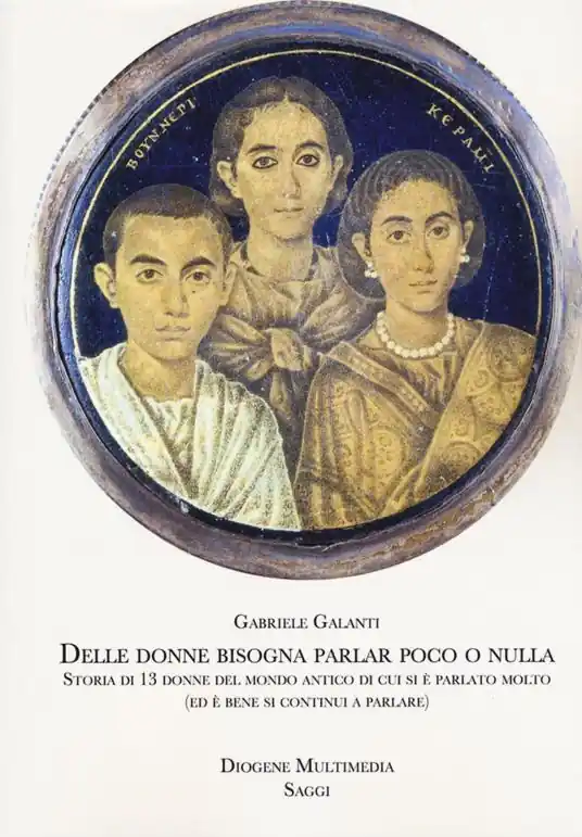 Delle donne bisogna parlar poco o nulla. Storia di 13 donne del mondo antico di cui si è parlato molto (ed è bene si continui a parlare) Economico