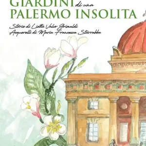 Offerta Limitata Giardini di una Palermo insolita. Passeggiando fra storie, piante e acquerelli nei giardini di una Palermo insolita