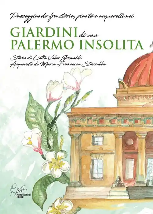 Offerta Limitata Giardini di una Palermo insolita. Passeggiando fra storie, piante e acquerelli nei giardini di una Palermo insolita