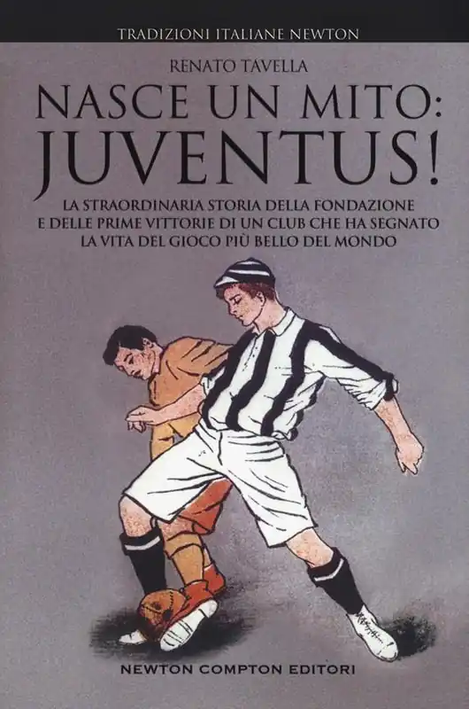 Nasce un mito Juventus! La straordinaria storia della fondazione e delle prime vittorie di un club che ha segnato la vita del gioco più bello del mondo Più Venduto