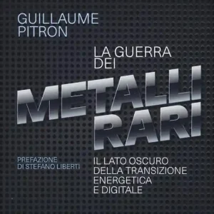 La guerra dei metalli rari. Il lato oscuro della transizione energetica e digitale Ultimissimo Modello