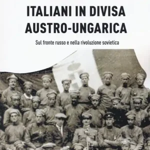 Prezzo Ridotto Italiani in divisa austro-ungarica. Sul fronte russo e nella rivoluzione sovietica