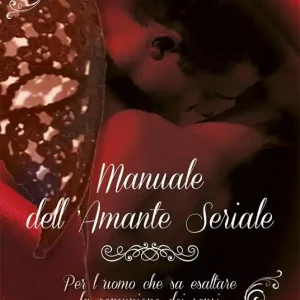 Manuale dell‘amante seriale. Per l‘uomo che sa esaltare la comunione dei sensi Acquista Ora