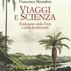 Viaggi e scienza. Esploratori della Terra e della biodiversità Solo Oggi