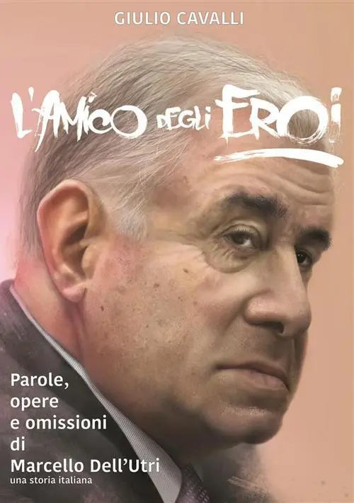L‘amico degli eroi (Vita, opere e omissioni di Marcello Dell‘Utri) Novità