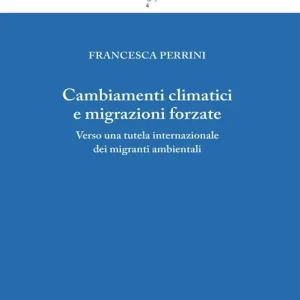 Prezzo Basso Cambiamenti climatici e migrazioni forzate. Verso una tutela internazionale dei migranti ambientali