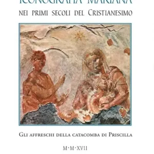 Iconografia mariana nei primi secoli del cristianesimo. Gli affreschi della catacomba di Priscilla Prezzo Ridotto