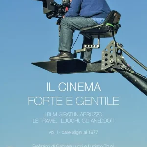 Compra Oggi Stesso Il cinema forte e gentile. I film girati in Abruzzo. Le trame, i luoghi, gli aneddoti. Vol. 1 Dalle origini al 1977