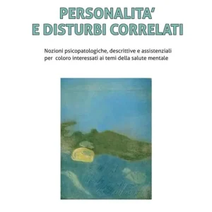 Personalità e disturbi correlati. Nozioni psicopatologiche, descrittive e assistenziali per coloro interessati ai temi della salute mentale Offerta Limitata