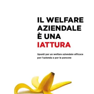 Vendita Finale Il welfare aziendale è una iattura. Spunti per un welfare aziendale efficace per l‘azienda e per le persone
