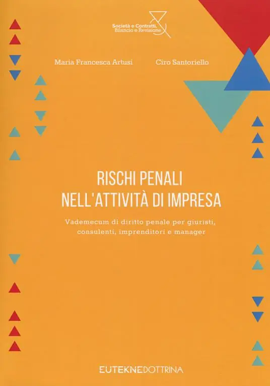 Novità Rischi penali nell‘attività di impresa. vademecum di diritto penale per giuristi, consulenti, imprenditori e manager