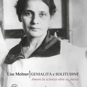Offerta Lampo Lise Meitner. Genialità e solitudine. Amare la scienza oltre se stessa