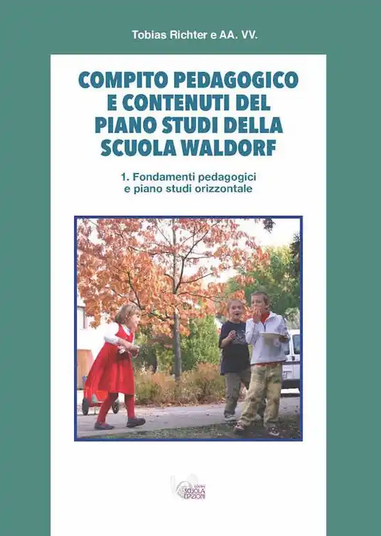 Compito pedagogico e contenuti del piano studi della scuola Waldorf. Vol. 1 Fondamenti pedagogici e piano studi orizzontale Quantità Limitata