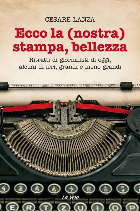 Ecco la (nostra) stampa, bellezza. Ritratti di giornalisti di oggi, alcuni di ieri, grandi e meno grandi Promozione