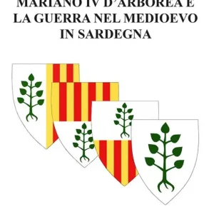 Mariano IV d’Arborea e la guerra nel Medioevo in Sardegna Compra Adesso