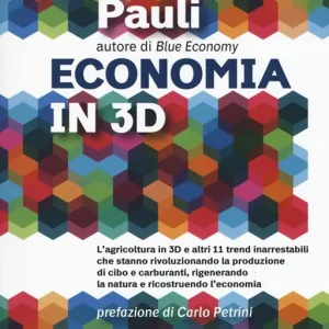 Popolare Economia in 3D. L‘agricoltura in 3D e altri 11 trend inarrestabili che stanno rivoluzionando la produzione di cibo e carburanti, rigenerando la natura e ricostruendo l‘economia