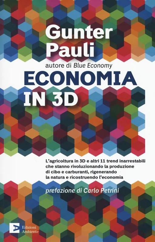 Popolare Economia in 3D. L‘agricoltura in 3D e altri 11 trend inarrestabili che stanno rivoluzionando la produzione di cibo e carburanti, rigenerando la natura e ricostruendo l‘economia